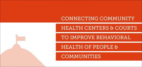Connecting Community Health Centers & Courts to Improve Behavioral Health of People & Communities